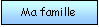 Zone de Texte: Ma famille