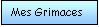 Zone de Texte: Mes Grimaces